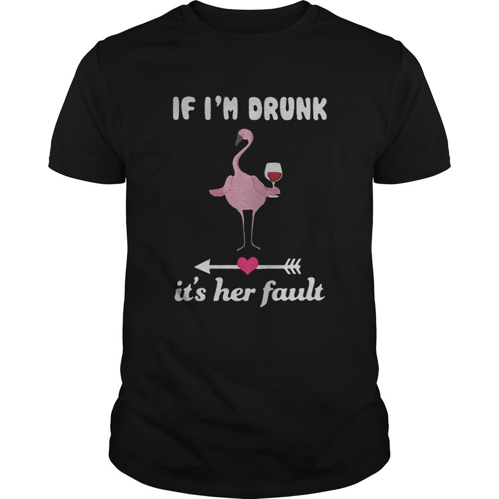 Flamingo If Im Drunk Its Her Fault Shirt